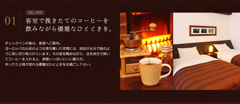 01 16:00 客室で挽きたてのコーヒーを飲みながら優雅なひとときを。